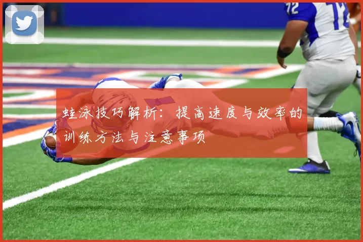 蛙泳技巧解析：提高速度与效率的训练方法与注意事项