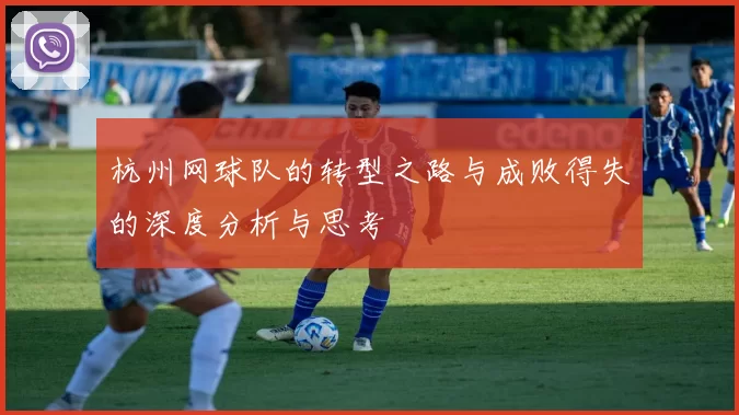 杭州网球队的转型之路与成败得失的深度分析与思考