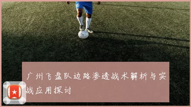广州飞盘队边路渗透战术解析与实战应用探讨