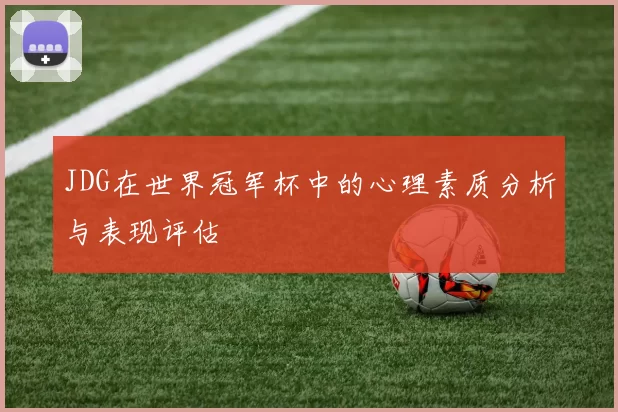 JDG在世界冠军杯中的心理素质分析与表现评估