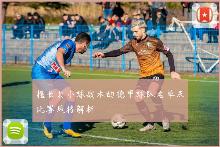 擅长打小球战术的德甲球队名单及比赛风格解析